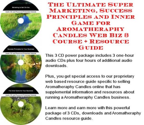The Ultimate Super Marketing, Success Principles and Inner Game for Aromatheraphy Candles Web Biz 3 Course + Resource Guide