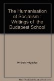 The Humanisation of Socialism : Writings of  the Budapest School