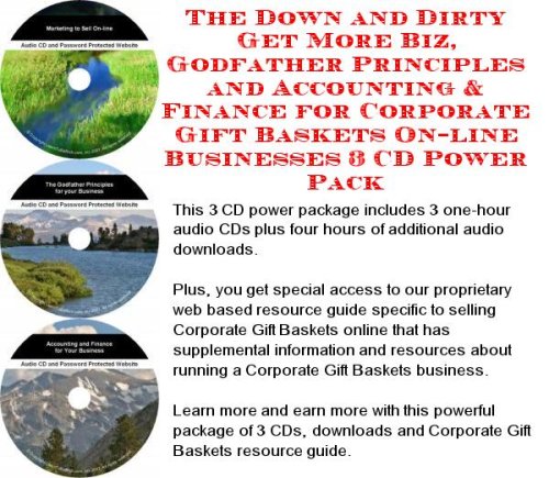 The Down and Dirty Get More Biz, Godfather Principles and Accounting & Finance for Corporate Gift Baskets On-line Businesses 3 CD Power Pack