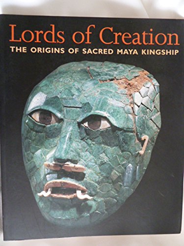 Lords of Creation : The Origins of Sacred Maya Kingship