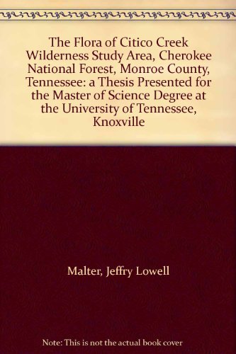 The Flora of Citico Creek Wilderness Study Area, Cherokee National Forest, Monroe County, Tennessee: a Thesis Presented for the Master of Science Degree at the University of Tennessee, Knoxville