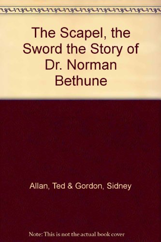 The Scapel, the Sword the Story of Dr. Norman Bethune