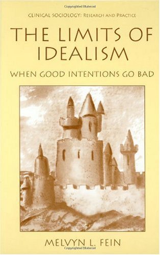 The Limits of Idealism: When Good Intentions Go Bad (Clinical Sociology: Research and Practice)