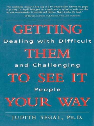 Getting Them To See It Your Way:Dealing With Difficult And Challenging People