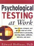 Psychological Testing at Work: How to Use, Interpret, and Get the Most Out of the Newest Tests in Personality, Learning Style, Aptitudes, Interests, and More!