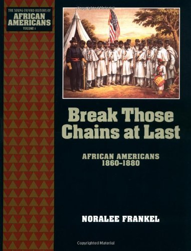Break Those Chains at Last: African Americans 1860-1880: 5 (Young Oxford History of African Americans)