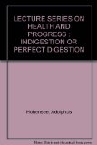 LECTURE SERIES ON HEALTH AND PROGRESS : INDIGESTION OR PERFECT DIGESTION
