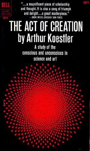 The Act of Creation, a Study of the Conscious and Unconscious in Science and Art