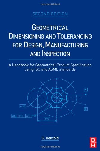 Geometrical Dimensioning and Tolerancing for Design, Manufacturing and Inspection: A Handbook for Geometrical Product Specification using ISO and ASME standards