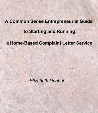 A Common Sense Entrepreneurial Guide to Starting and Running a Home-Based Complaint Letter Service