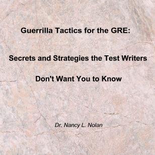 Guerrilla Tactics for the GRE: Secrets and Strategies the Test Writers Don?t Want You to Know