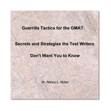 Guerrilla Tactics for the GMAT:  Secrets and Strategies the Test Writers Don?t Want You to Know