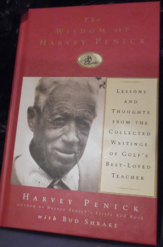 The Wisdom Of Harvey Penick - Lessons And Thoughts From Teh Collected Writings Of Golf's Best-loved Teacher