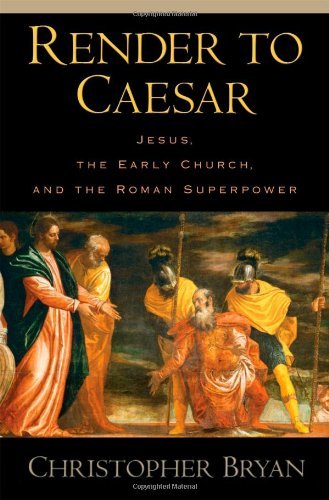 Render to Caesar: Jesus, the Early Church, and the Roman Superpower
