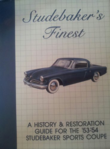 Studebaker's Finest A History and Restoration Guide for the '53-'54 Studebaker Sports Coupe