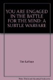 YOU ARE ENGAGED IN THE BATTLE FOR THE MIND: A SUBTLE WARFARE