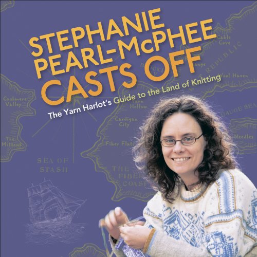 Stephanie Pearl-McPhee Casts Off: The Yarn Harlot's Guide to the Land of Knitting