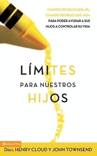 Límites para Nuestros Hijos: Cuándo decirles que sí, Cuándo decirles que no, para poder ayudar a sus hijos a controlar su vida (Spanish Edition)