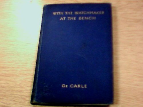 With the Watchmaker at the Bench: A book for the practical watchmaker, the student and all interested in the watch trade