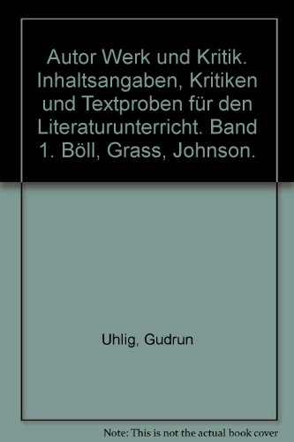 Autor Werk und Kritik. Inhaltsangaben, Kritiken und Textproben für den Literaturunterricht. Band 1. Böll, Grass, Johnson.