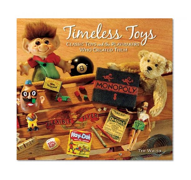 Timeless Toys: Classic Toys and the Playmakers Who Created Them