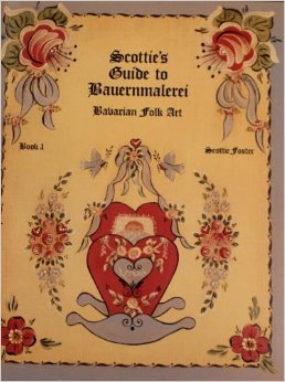Scottie's Guide to Bauernmalerei: Bavarian Folk Art Book 1 (Scottie's Guide to Bauernmalerei : Bavarian Folk Art, Book 1)