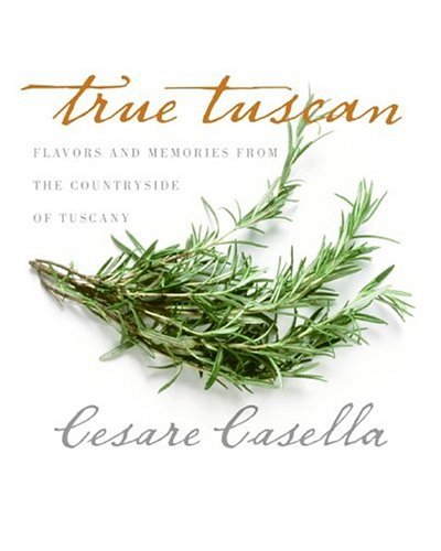 True Tuscan: Flavors and Memories from the Countryside of Tuscany