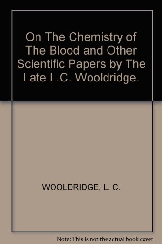 On The Chemistry of The Blood and Other Scientific Papers by The Late L.C. Wooldridge.