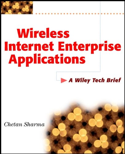 Wireless Internet Enterprise Applications: A Wiley Tech Brief (Technology Briefs Series)