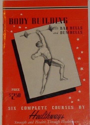 The Healthways System of Bar Bell and Dumbell Training (Six Complete Courses)
