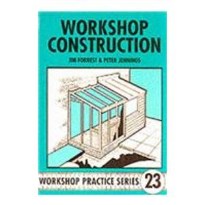 Workshop Practice Series 23: Workshop Construction : Planning, Design & Construction for Workshops up to 3m (10 Ft.) Wide