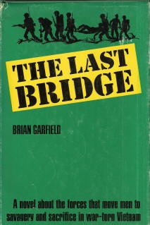 The Last bridge A Novel About the forces that Move Men To Savagery and Sacrifice In War-Torn Vietnam