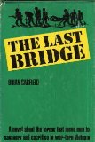 The Last bridge A Novel About the forces that Move Men To Savagery and Sacrifice In War-Torn Vietnam