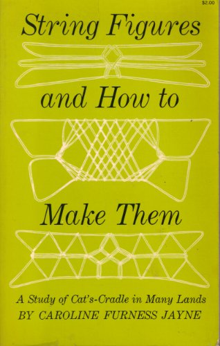 STRING FIGURES AND HOW TO MAKE THEM: A Study of Cat's Cradles in Many Lands