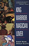King Warrior Magician Lover - Rediscovering the Archetypes of the Mature Masculine
