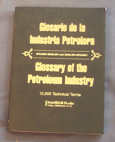 Glossary of the Petroleum Industry Spanish-English and English-Spanish 12,000 Technical Terms