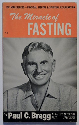 THE MIRACLE OF FASTING  PROVEN THROUGHOUT HISTORY FOR PHYSICAL, MENTAL AND SPIRITUAL REJUVENATION