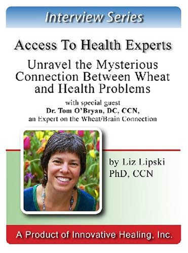 Unravel the Mysterious Connection between Wheat and Health Problems: An interview with Tom O'Bryan, DC, CCN