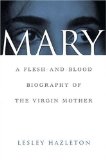 Mary: A Flesh-and-Blood Biography of the Virgin Mother