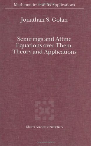 Semirings and Affine Equations over Them: Theory and Applications (Mathematics and Its Applications)