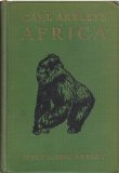 Carl Akeley's Africa; the account of the Alekey-Eastman-Pomeroy African Hall Expedition of the American Museum of Natural History,