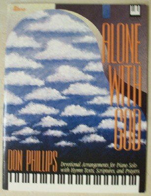 ALONE WITH GOD: Devotional Arrangements for Piano Solo with Hymn Texts, Scriptures, and Prayers for the Moderate Level Pianist