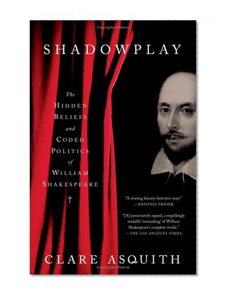 Shadowplay: The Hidden Beliefs And Coded Politics of William Shakespeare
