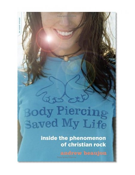 Body Piercing Saved My Life: Inside the Phenomenon of Christian Rock