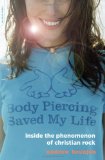 Body Piercing Saved My Life: Inside the Phenomenon of Christian Rock