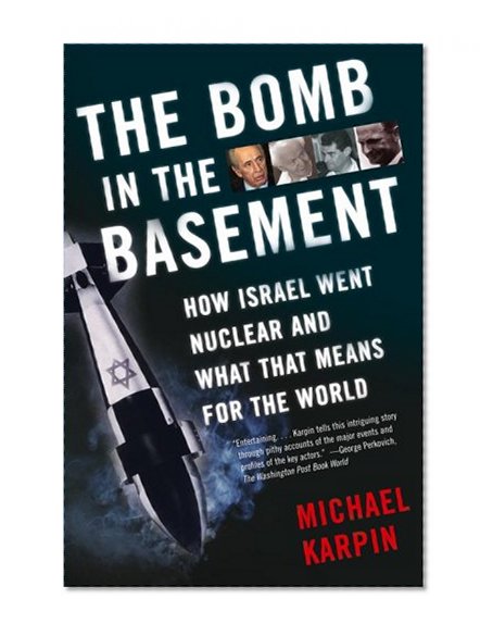 The Bomb in the Basement: How Israel Went Nuclear and What That Means for the World
