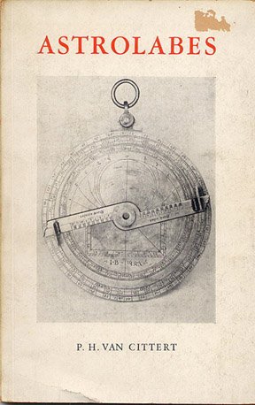 Astrolabes; a Critical Description of the Astrolabes, Noctilabes and Quadrants in the Care of the Utrecht University Museum