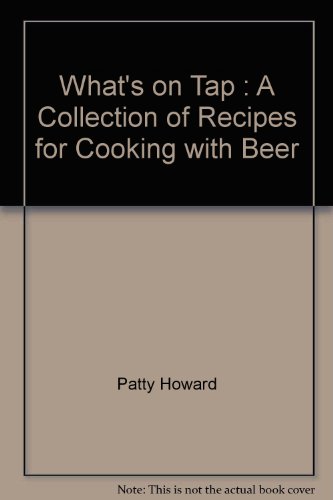 What's on Tap : A Collection of Recipes for Cooking with Beer