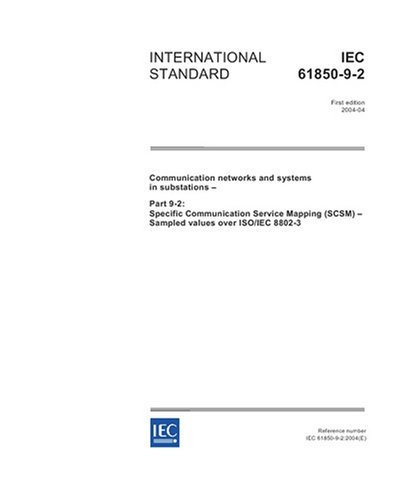 IEC 61850-9-2 Ed. 1.0 en:2004, Communication networks and systems in substations - Part 9-2: Specific Communication Service Mapping (SCSM) - Sampled values over ISO/IEC 8802-3