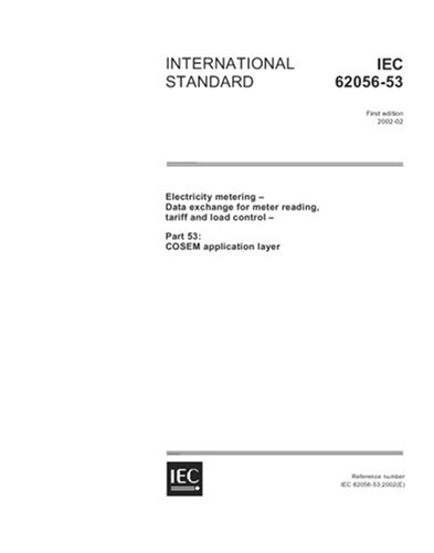 IEC 62056-53 Ed. 1.0 en:2002, Electricity metering - Data exchange for meter reading, tariff and load control - Part 53: COSEM application layer